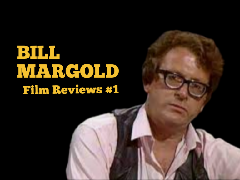 BILL MARGOLD’S FILM REVIEWS – #1